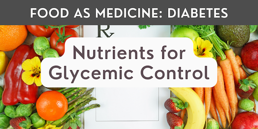 Nutrients for Glycemic Control 